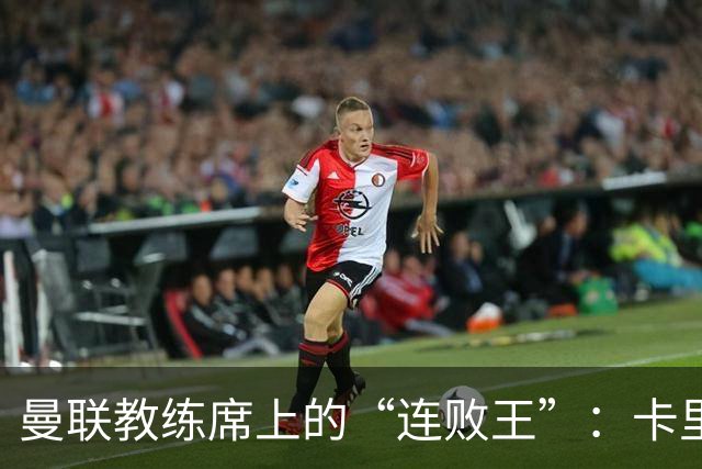 曼联教练席上的“连败王”：卡里克追赶范加尔的纪录